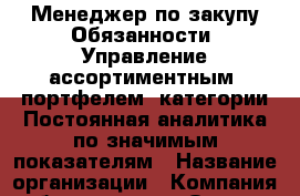 Менеджер по закупу-Обязанности: Управление ассортиментным "портфелем" категории Постоянная аналитика по значимым показателям › Название организации ­ Компания-работодатель › Отрасль предприятия ­ Другое › Минимальный оклад ­ 1 - Все города Работа » Вакансии   . Тыва респ.,Ак-Довурак г.